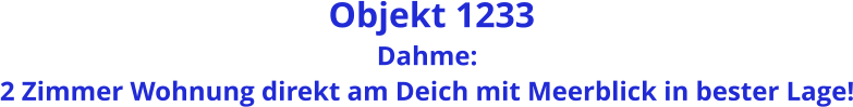 Objekt 1233 Dahme:  2 Zimmer Wohnung direkt am Deich mit Meerblick in bester Lage!